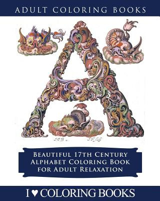Kniha Color the Alphabet: Beautiful 17th Century Alphabet Coloring Book for Adult Relaxation I Love Coloring Books