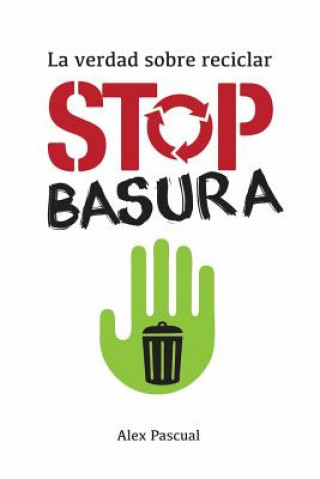 Könyv Stop Basura: La Verdad Sobre Reciclar Alex Pascual