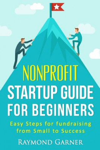 Buch Nonprofit Startup Guide for Beginners: Easy Steps for Fundraising from Small to Success Raymond Garner