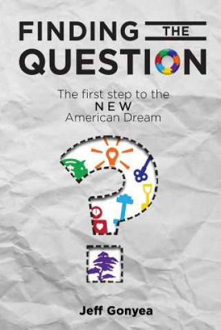 Kniha Finding THE Question: The First Step to the NEW American Dream Jeffrey P Gonyea