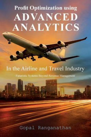Carte Profit Optimization Using Advanced Analytics in the Airline and Travel Industry: Futuristic Systems Beyond Revenue Management Gopal Ranganathan