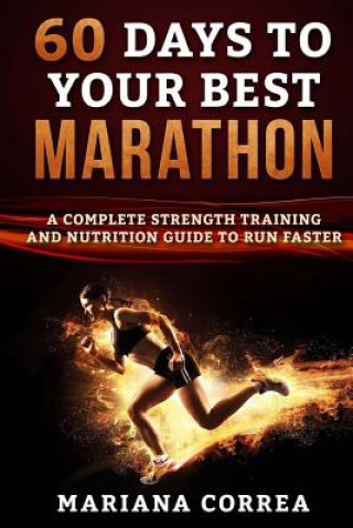 Książka 60 DAYS To YOUR BEST MARATHON: A COMPLETE STRENGTH AND NUTRITION GUIDE To RUN FASTER Mariana Correa