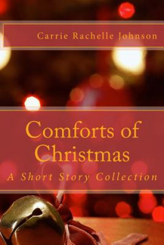 Carte Comforts of Christmas: A Short Story Collection Carrie Rachelle Johnson