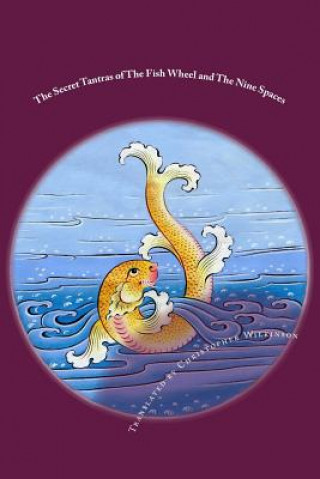 Libro The Secret Tantras of The Fish Wheel and The Nine Spaces: Two Ancient Scriptures of the Great Perfection Christopher Wilkinson