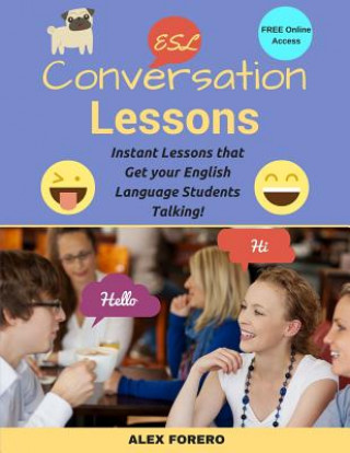 Kniha ESL Conversation Lessons: Instant Lessons that Get your English Language Students Talking MR Alex Forero