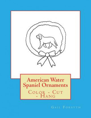 Carte American Water Spaniel Ornaments: Color - Cut - Hang Gail Forsyth