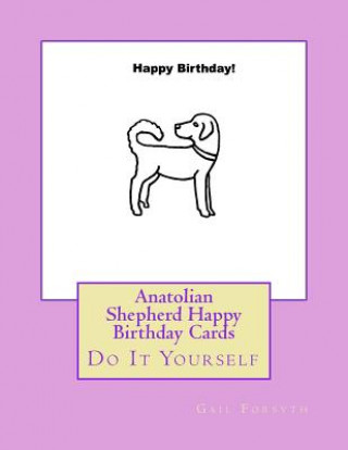 Книга Anatolian Shepherd Happy Birthday Cards: Do It Yourself Gail Forsyth