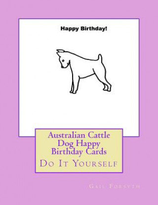 Carte Australian Cattle Dog Happy Birthday Cards: Do It Yourself Gail Forsyth