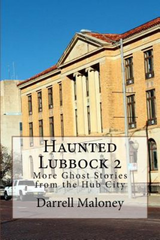 Carte Haunted Lubbock 2: More Ghost Stories from the Hub City Darrell Maloney