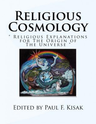 Kniha Religious Cosmology: " Religious Explanations for The Origin of The Universe " Edited by Paul F Kisak