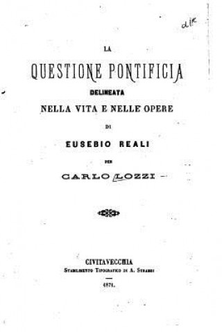 Carte La questione pontificia delineata nella vita e nelle opere di Eusebio Reali Carlo Lozzi