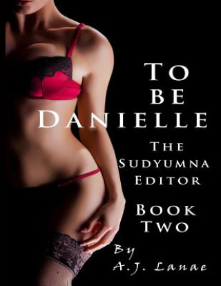 Kniha To Be Danielle: The Sudyumna Editor - Book Two A J Lanae