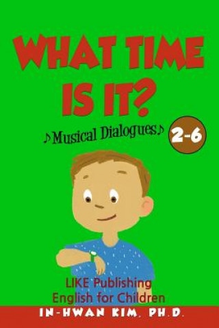 Carte What time is it? Musical Dialogues: English for Children Picture Book 2-6 In-Hwan Kim Ph D