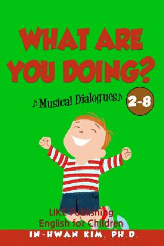 Könyv What are you doing? Musical Dialogues: English for Children Picture Book 2-8 In-Hwan Kim Ph D