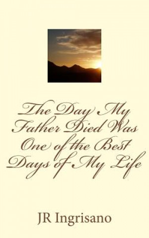 Kniha The Day My Father Died Was One of the Best Days of My Life Jr Ingrisano