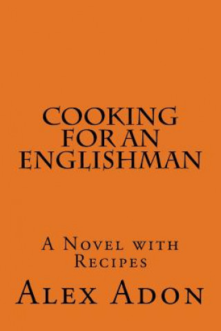 Könyv Cooking for an Englishman: A Novel with Recipes Alex Adon