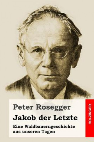 Kniha Jakob der Letzte: Eine Waldbauerngeschichte aus unseren Tagen Peter Rosegger