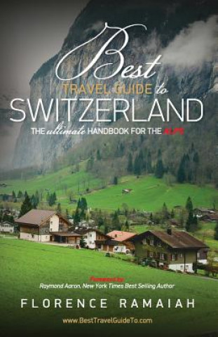 Kniha Best Travel Guide to Switzerland: The Ultimate Handbook For The Alps Florence Ramaiah