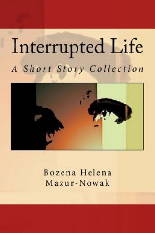 Kniha Interrupted Life: A Short Story Collection Bozena Helena Mazur-Nowak