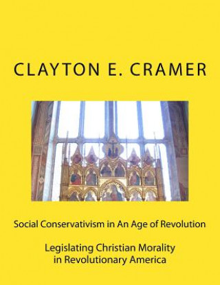 Buch Social Conservatism in An Age of Revolution: Legislating Christian Morality in Revolutionary America Clayton E Cramer