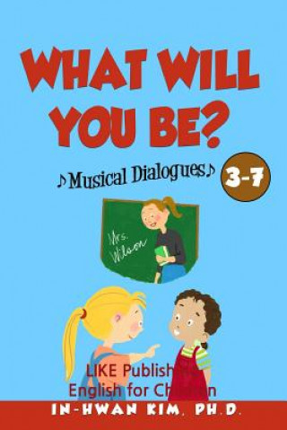 Kniha What Will You Be? Musical Dialogues: English for Children Picture Book 3-7 In-Hwan Kim Ph D