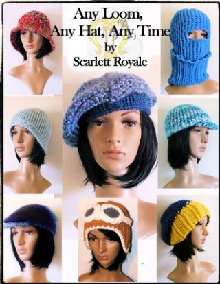 Carte Any Loom, Any Hat, Any Time: Loom Knitting Hats Scarlett y Royale