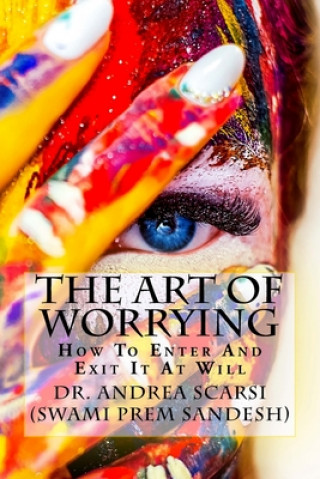 Kniha The Art Of Worrying: How To Enter And Exit It At Will Dr Andrea Scarsi Msc D