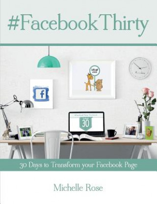 Könyv Facebook Thirty Workbook: Tips, hints and ideas for Facebook Business Pages Michelle Rose