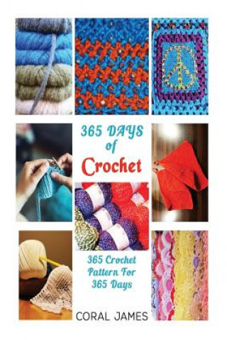 Könyv Crochet (Crochet Patterns, Crochet Books, Knitting Patterns): 365 Days of Crochet: 365 Crochet Patterns for 365 Days (Crochet, Crochet for Beginners, Coral James