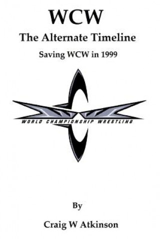 Knjiga WCW: The Atlernate Timeline: Saving WCW in 1999 Craig W Atkinson