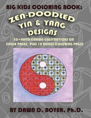 Buch Big Kids Coloring Book: Yin and Yang Zen-Doodles for Mindful Coloring, Vol. 1: 60+ Hand-drawn Yin and Yang Illustrations on Single Pages, plus Dawn D Boyer Ph D