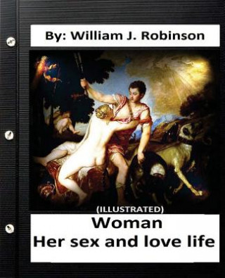Carte Woman: her sex and love life: By: William J. Robinson (ILLUSTRATED) William J Robinson