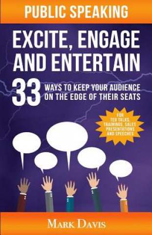 Carte Public Speaking Excite Engage and Entertain: 33 ways to keep your audience on the edge of their seats Mark Davis