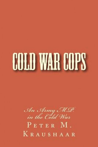 Könyv Cold War Cops: The Story of an Army M.P. Peter M Kraushaar