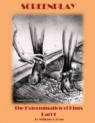 Buch Screenplay: The Extermination of Kings Part I William J Ryan