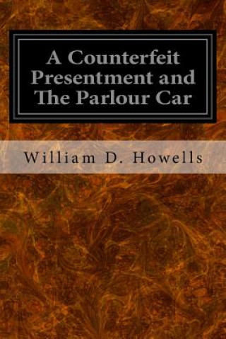 Kniha A Counterfeit Presentment and The Parlour Car William D Howells