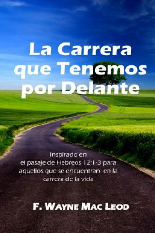 Książka La Carrera Que Tenemos Por Delante: Inspirado en el Pasaje de Hebreos 12:1-3 para Aquellos que se Encuentran en Ll Carrera De La Vida F Wayne Mac Leod