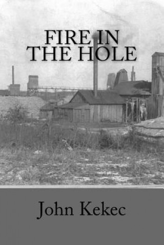 Книга Fire in the Hole: Deep Shaft Coal Mining John Kekec