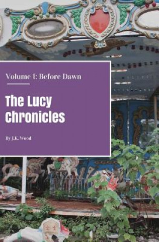 Książka The Lucy Chronicles- Volume 1: Before Dawn J K Wood