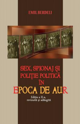 Kniha Sex, Spionaj Si Politie Politica in Epoca de Aur (II) Emil Berdeli
