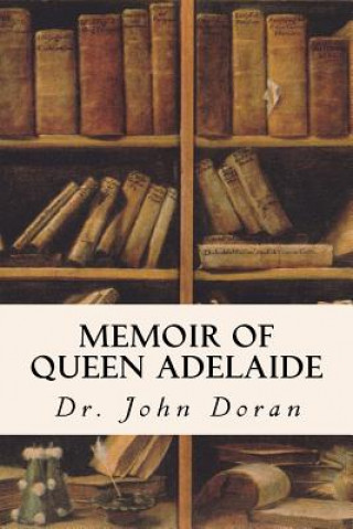 Kniha Memoir of Queen Adelaide Dr John Doran