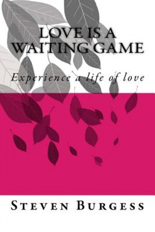 Kniha Love is a waiting game: Experience a life of love MR Steven Burgess