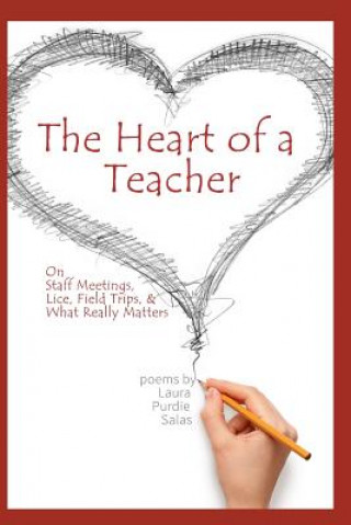 Książka The Heart of a Teacher: Poems on Staff Meetings, Lice, Field Trips, and What Really Matters Laura Purdie Salas