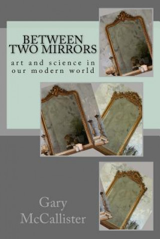 Book Between Two Mirrors: Art and science in our modern world Dr Gary L McCallister