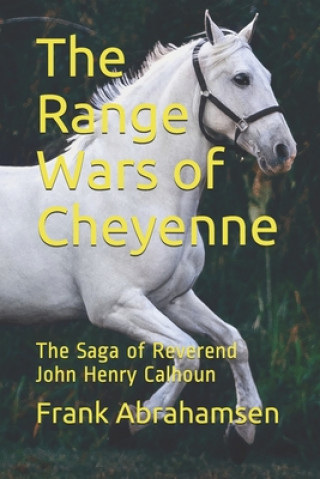 Carte The Range Wars of Cheyenne: The Saga of Reverend John Henry Calhoun Rev Frank William Abrahamsen