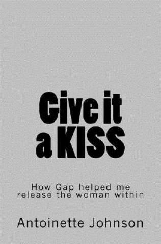 Kniha Give it a KISS: How Gap helped me release the woman within Antoinette Johnson