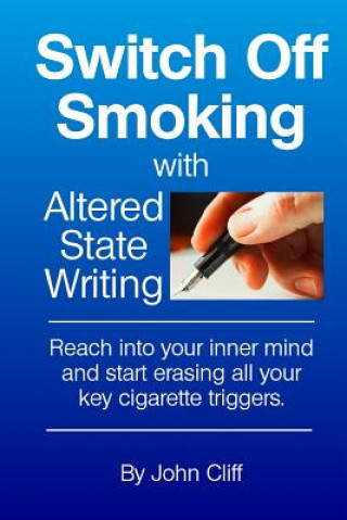 Βιβλίο Switch Off Smoking with Altered State Writing: Reach into your inner mind and start erasing all your key cigarette triggers John Cliff