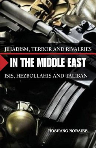 Kniha Jihadism, Terror and Rivalries in the Middle East: ISIS, Hezbollahis and Taliban Hoshang Noraiee