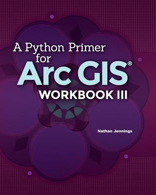 Książka A Python Primer for ArcGIS(R): Workbook III Nathan Jennings