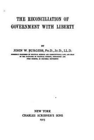 Kniha The Reconciliation of Government with Liberty John W Burgess